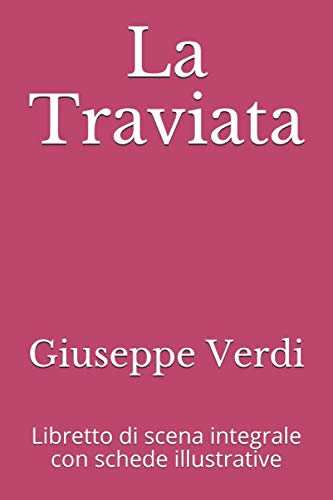 La Traviata: Libretto di scena integrale con schede illustrative (Libretti d'opera, Band 3) von Independently published